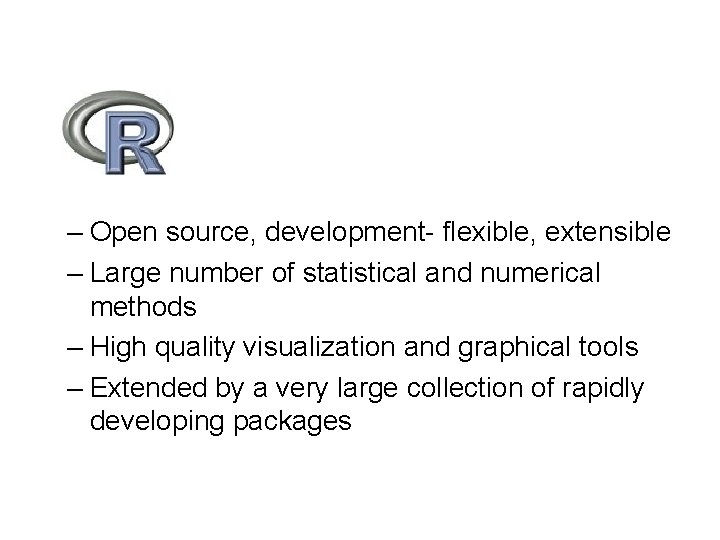– Open source, development- flexible, extensible – Large number of statistical and numerical methods