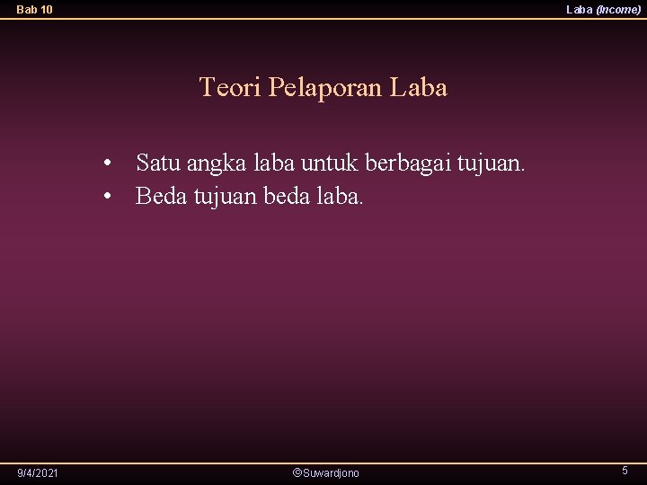 Bab 10 Laba (Income) Teori Pelaporan Laba • Satu angka laba untuk berbagai tujuan.