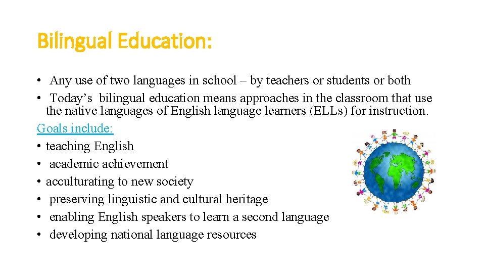 Bilingual Education: • Any use of two languages in school – by teachers or