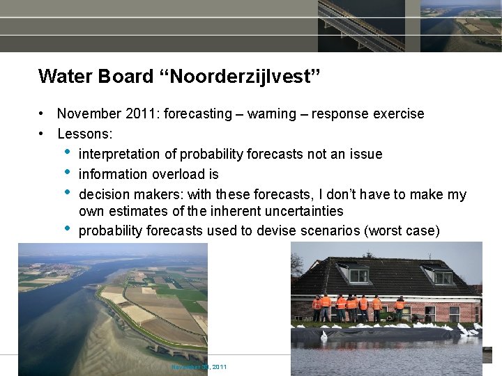 Water Board “Noorderzijlvest” • November 2011: forecasting – warning – response exercise • Lessons: