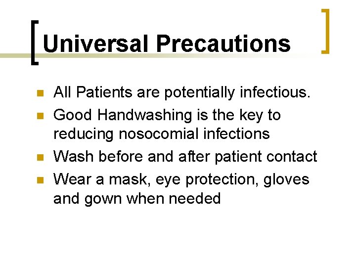 Universal Precautions n n All Patients are potentially infectious. Good Handwashing is the key