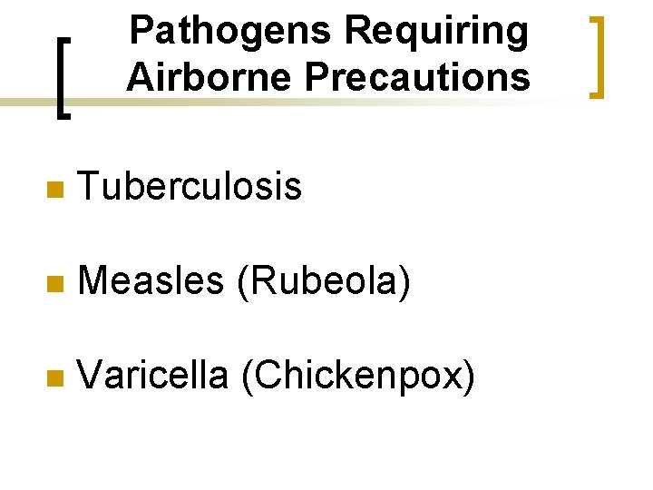 Pathogens Requiring Airborne Precautions n Tuberculosis n Measles (Rubeola) n Varicella (Chickenpox) 