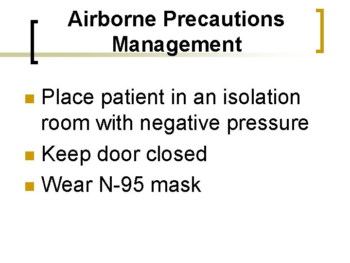 Airborne Precautions Management Place patient in an isolation room with negative pressure n Keep