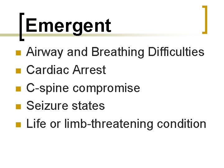 Emergent n n n Airway and Breathing Difficulties Cardiac Arrest C-spine compromise Seizure states