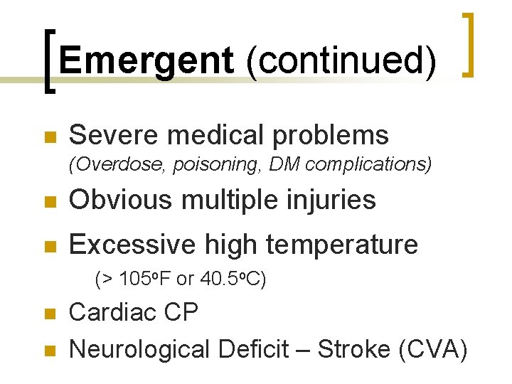 Emergent (continued) n Severe medical problems (Overdose, poisoning, DM complications) n Obvious multiple injuries