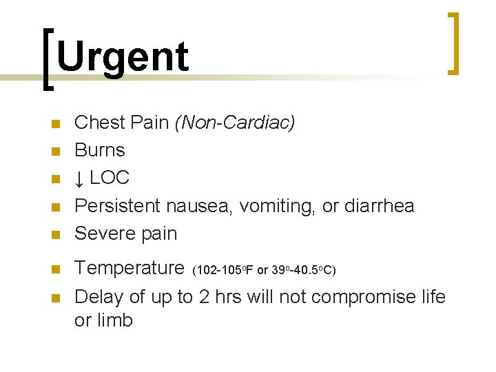 Urgent n n n n Chest Pain (Non-Cardiac) Burns ↓ LOC Persistent nausea, vomiting,