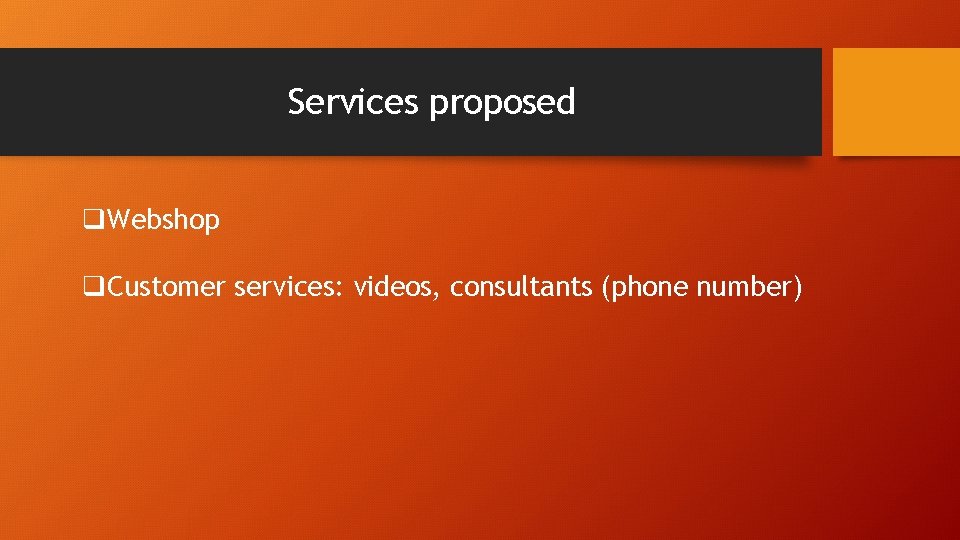 Services proposed q. Webshop q. Customer services: videos, consultants (phone number) 