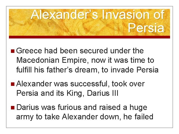 Alexander’s Invasion of Persia n Greece had been secured under the Macedonian Empire, now