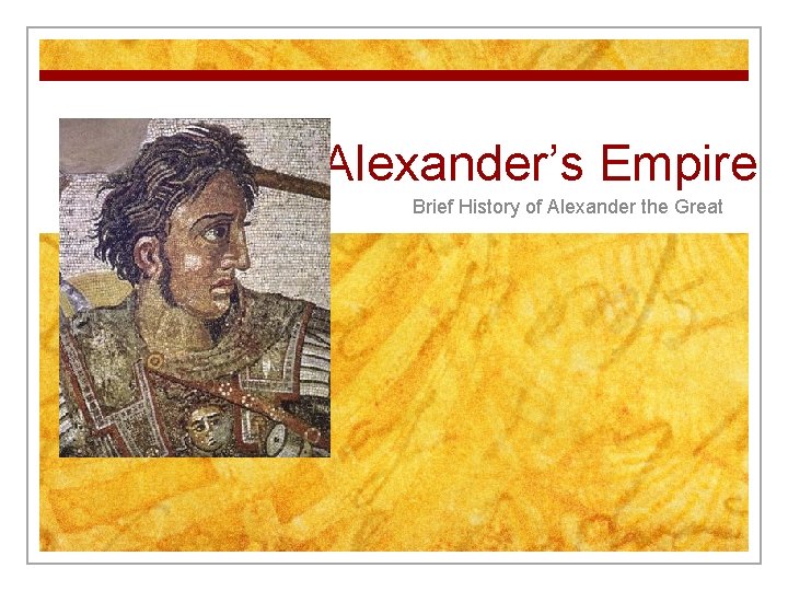 Alexander’s Empire Brief History of Alexander the Great 