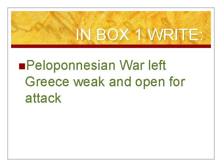 IN BOX 1 WRITE: n. Peloponnesian War left Greece weak and open for attack