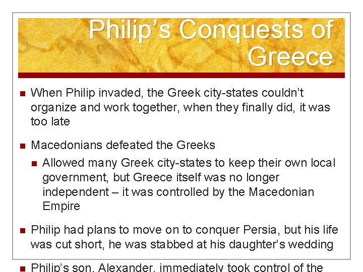 Philip’s Conquests of Greece n When Philip invaded, the Greek city-states couldn’t organize and