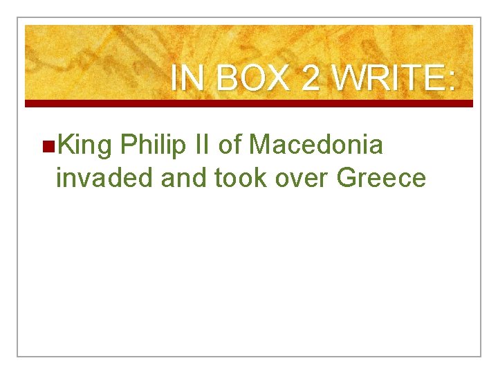 IN BOX 2 WRITE: n. King Philip II of Macedonia invaded and took over