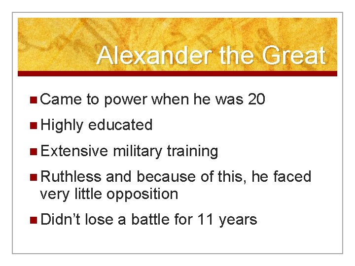 Alexander the Great n Came to power when he was 20 n Highly educated