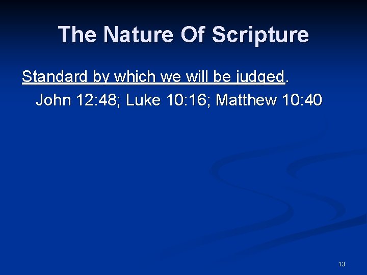 The Nature Of Scripture Standard by which we will be judged. John 12: 48;