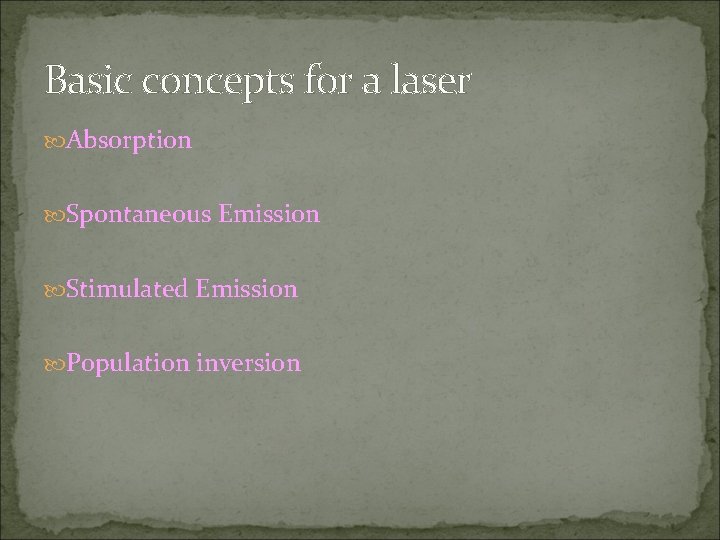 Basic concepts for a laser Absorption Spontaneous Emission Stimulated Emission Population inversion 