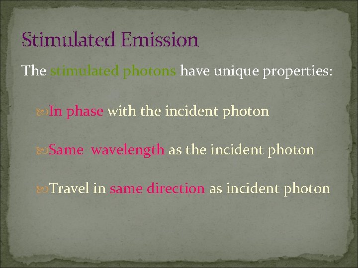 Stimulated Emission The stimulated photons have unique properties: In phase with the incident photon