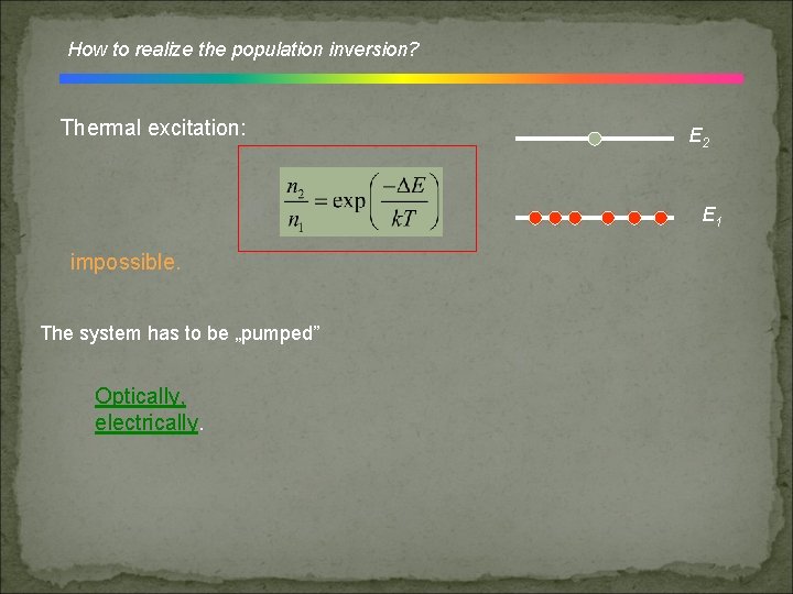 How to realize the population inversion? Thermal excitation: E 2 E 1 impossible. The