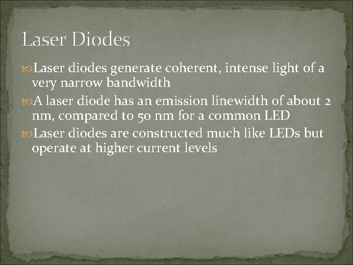 Laser Diodes Laser diodes generate coherent, intense light of a very narrow bandwidth A