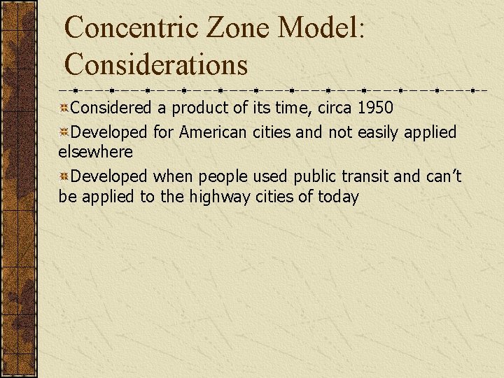 Concentric Zone Model: Considerations Considered a product of its time, circa 1950 Developed for