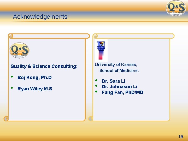 Acknowledgements Quality & Science Consulting: • Boj Kong, Ph. D • Ryan Wiley M.