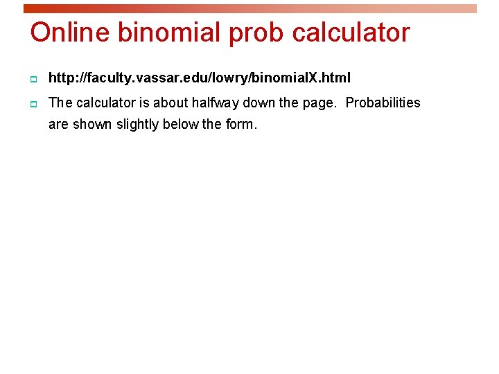 Online binomial prob calculator p http: //faculty. vassar. edu/lowry/binomial. X. html p The calculator