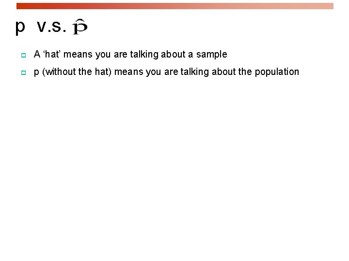 p v. s. p A ‘hat’ means you are talking about a sample p