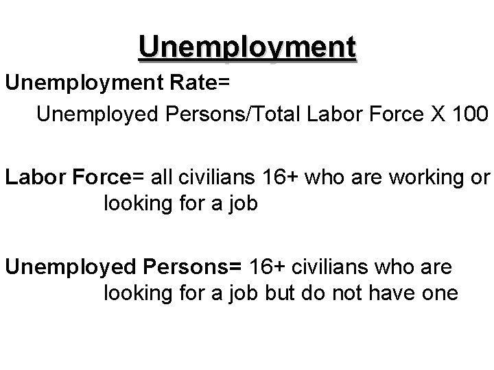 Unemployment Rate= Unemployed Persons/Total Labor Force X 100 Labor Force= all civilians 16+ who