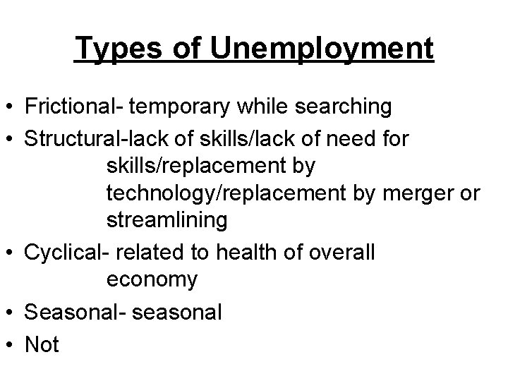 Types of Unemployment • Frictional- temporary while searching • Structural-lack of skills/lack of need