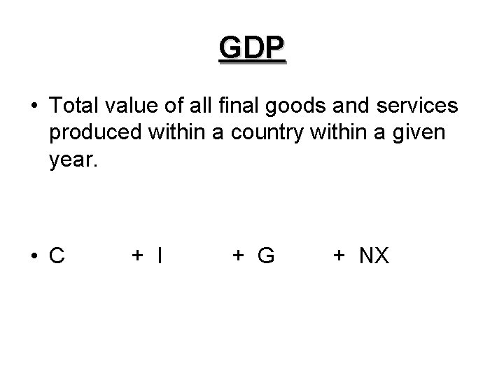 GDP • Total value of all final goods and services produced within a country