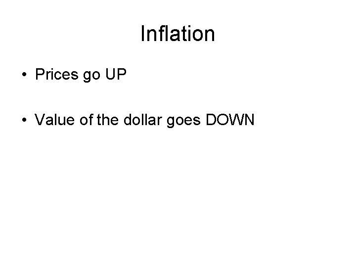 Inflation • Prices go UP • Value of the dollar goes DOWN 