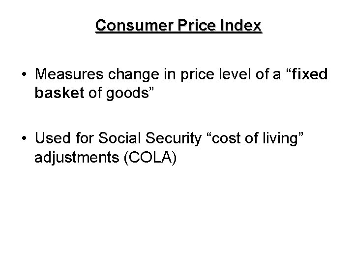 Consumer Price Index • Measures change in price level of a “fixed basket of