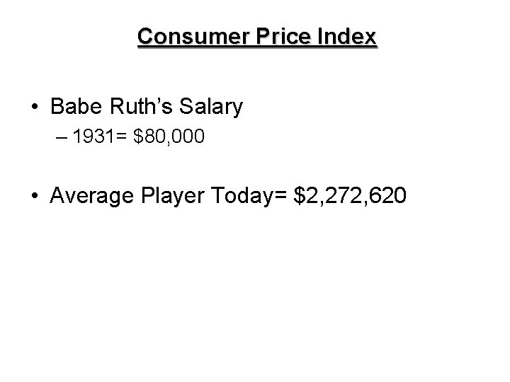 Consumer Price Index • Babe Ruth’s Salary – 1931= $80, 000 • Average Player