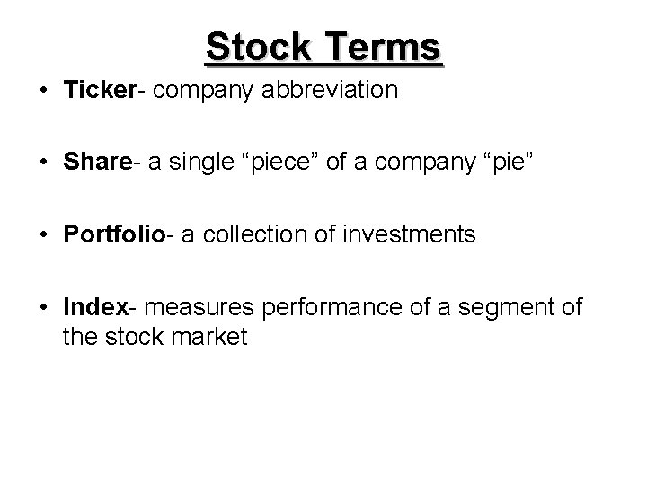 Stock Terms • Ticker- company abbreviation • Share- a single “piece” of a company