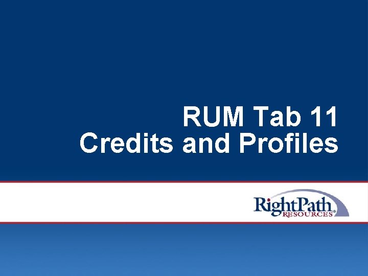 RUM Tab 11 Credits and Profiles © 2008 Right. Path Resources, Inc. 101 