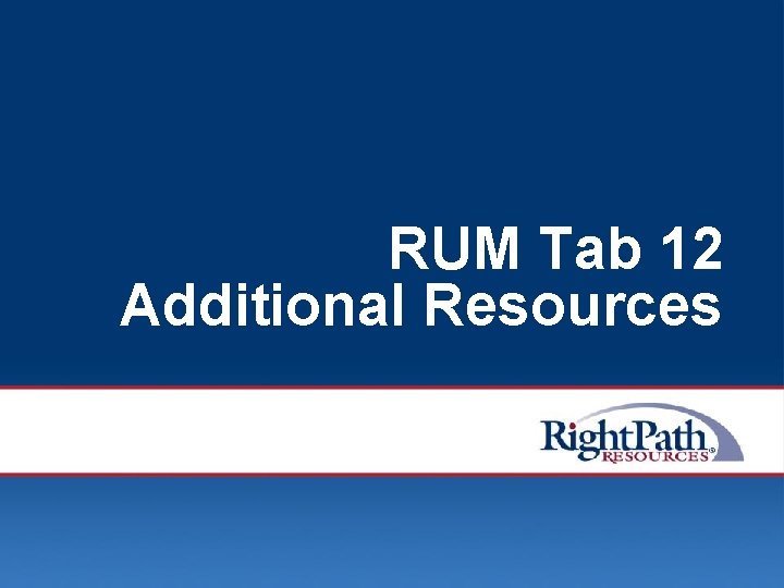 RUM Tab 12 Additional Resources © 2008 Right. Path Resources, Inc. 102 