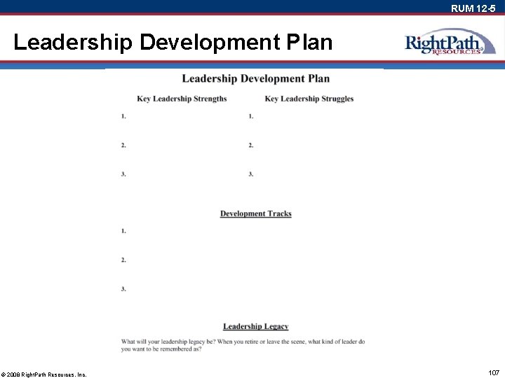RUM 12 -5 Leadership Development Plan © 2008 Right. Path Resources, Inc. 107 