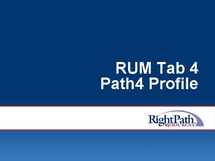 RUM Tab 4 Path 4 Profile © 2008 Right. Path Resources, Inc. 31 