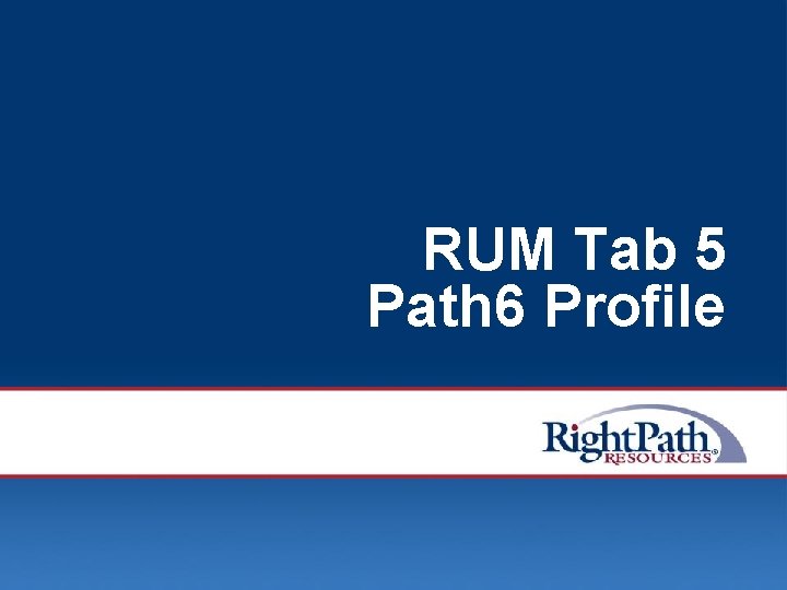 RUM Tab 5 Path 6 Profile © 2008 Right. Path Resources, Inc. 44 
