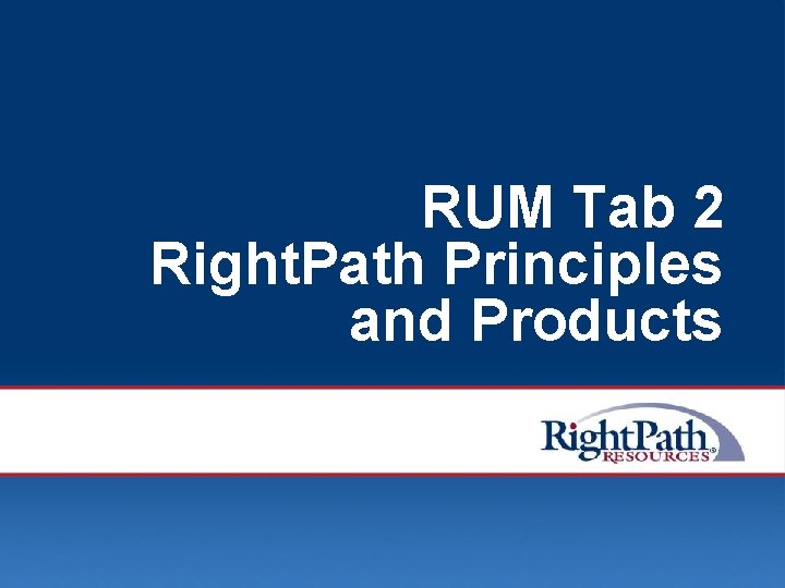RUM Tab 2 Right. Path Principles and Products © 2008 Right. Path Resources, Inc.
