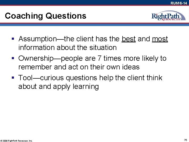 RUM 6 -14 Coaching Questions § Assumption—the client has the best and most information