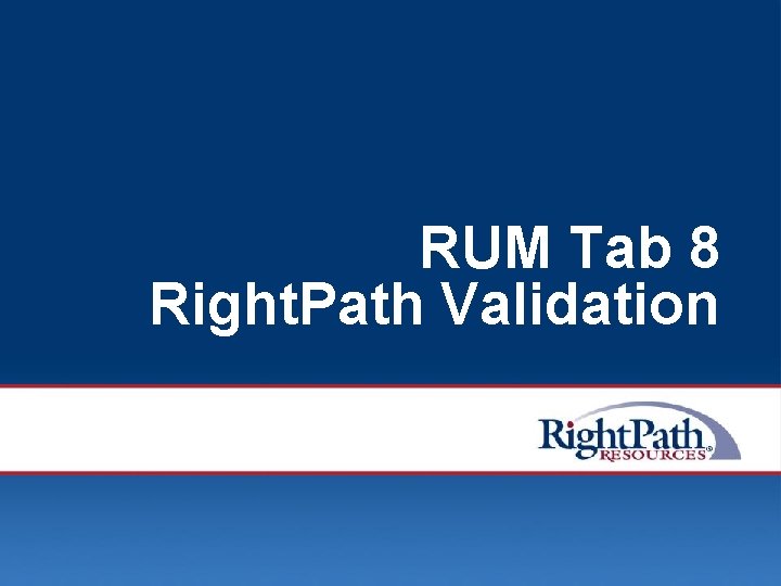 RUM Tab 8 Right. Path Validation © 2008 Right. Path Resources, Inc. 96 