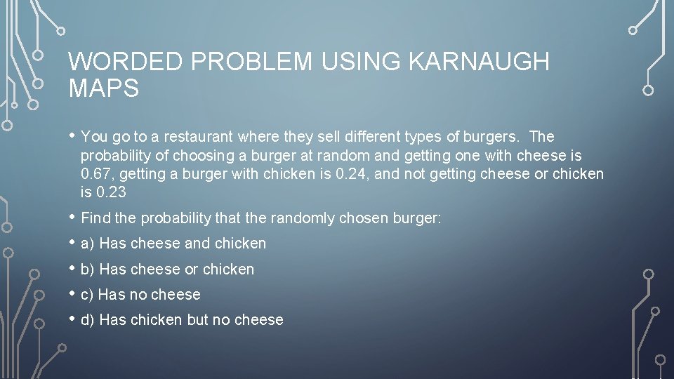 WORDED PROBLEM USING KARNAUGH MAPS • You go to a restaurant where they sell