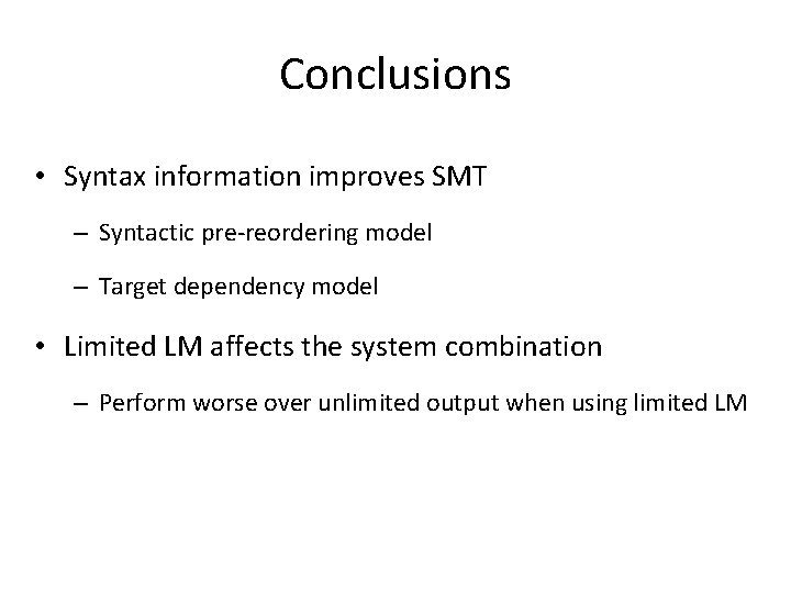 Conclusions • Syntax information improves SMT – Syntactic pre-reordering model – Target dependency model