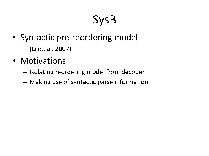 Sys. B • Syntactic pre-reordering model – (Li et. al, 2007) • Motivations –