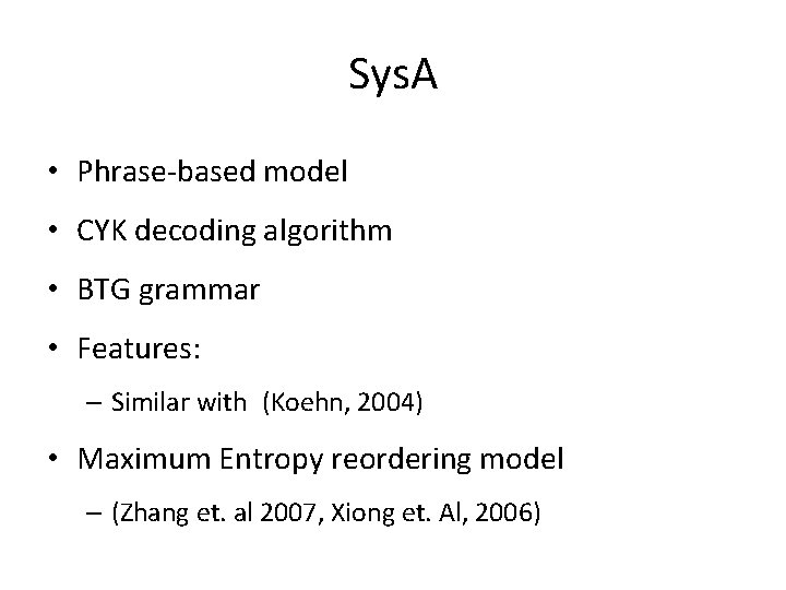 Sys. A • Phrase-based model • CYK decoding algorithm • BTG grammar • Features: