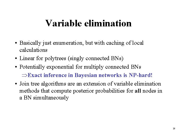 Variable elimination • Basically just enumeration, but with caching of local calculations • Linear