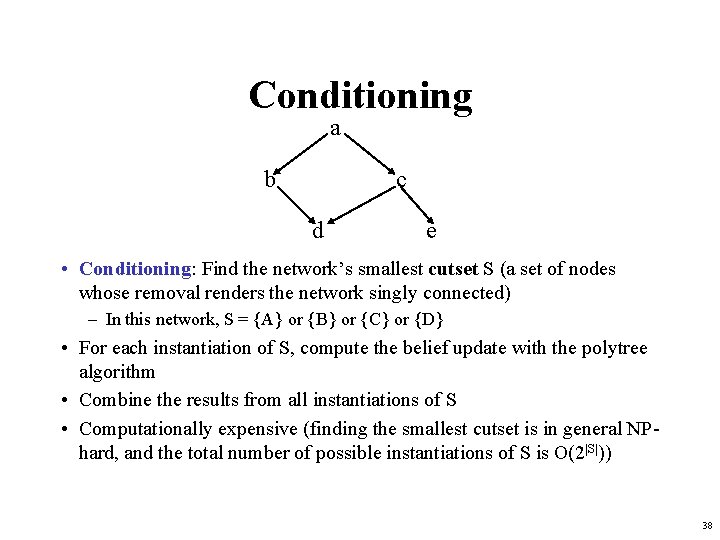 Conditioning a b c d e • Conditioning: Find the network’s smallest cutset S
