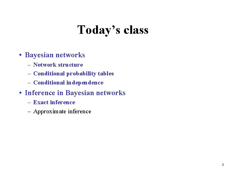 Today’s class • Bayesian networks – Network structure – Conditional probability tables – Conditional