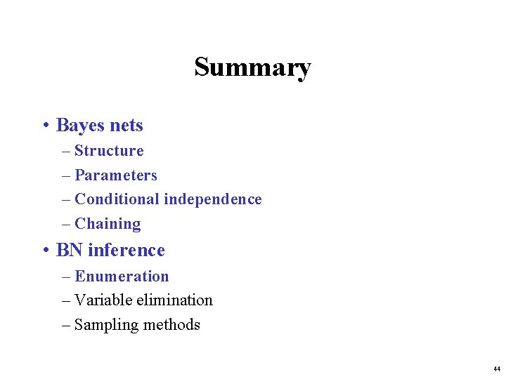 Summary • Bayes nets – Structure – Parameters – Conditional independence – Chaining •