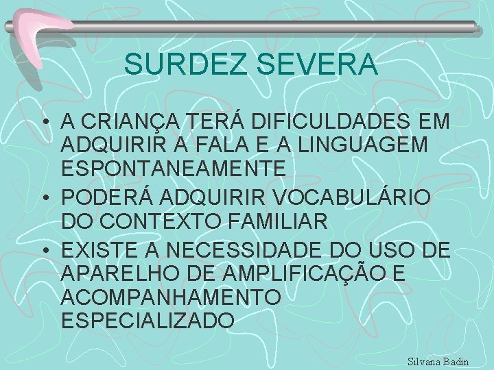 SURDEZ SEVERA • A CRIANÇA TERÁ DIFICULDADES EM ADQUIRIR A FALA E A LINGUAGEM